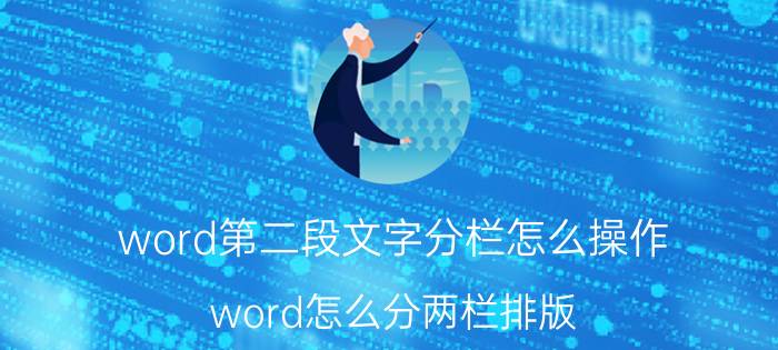 word第二段文字分栏怎么操作 word怎么分两栏排版？